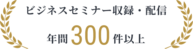 ビジネスセミナー収録・配信 年間300件以上